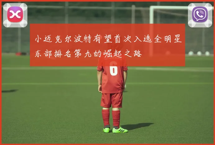 小迈克尔波特有望首次入选全明星东部排名第九的崛起之路